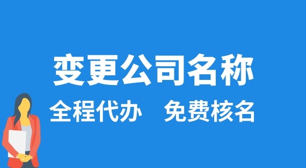 變更公司名稱怎么辦理？變更公司名稱后要做什么